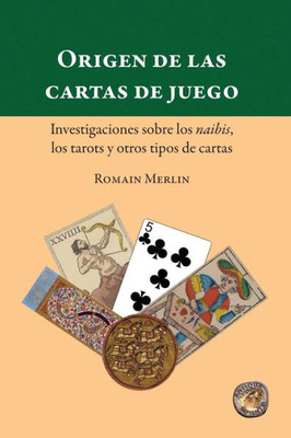 Origen De Las Cartas De Juego. Investigaciones Sobre Los Naibis, Los Tarots Y Otros Tipos De Cartas (Spanish Edition)