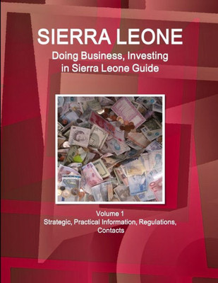 Sierra Leone: Doing Business And Investing In Sierra Leone Guide Volume 1 Strategic, Practical Information, Regulations, Contacts (World Business And Investment Library)