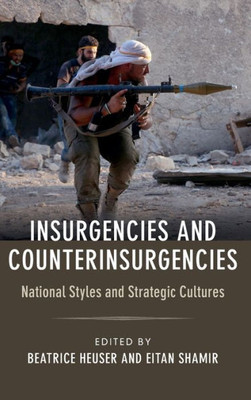Insurgencies And Counterinsurgencies: National Styles And Strategic Cultures