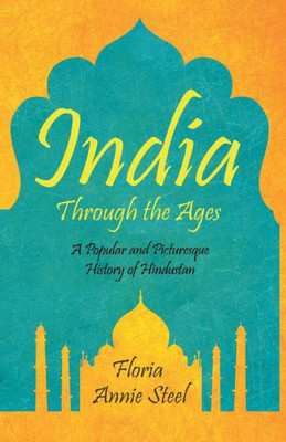 India Through The Ages: A Popular And Picturesque History Of Hindustan