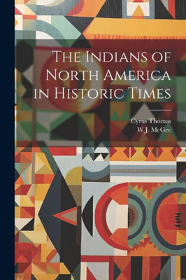The Indians Of North America In Historic Times