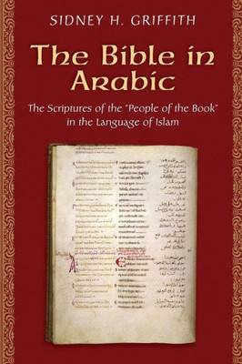 The Bible In Arabic: The Scriptures Of The "People Of The Book" In The Language Of Islam (Jews, Christians, And Muslims From The Ancient To The Modern World, 57)