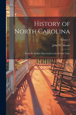 History Of North Carolina: From The Earliest Discoveries To The Present Time; Volume 2