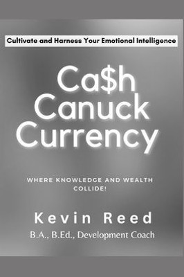 Cash Canuck Currency: Where Knowledge And Wealth Collide!