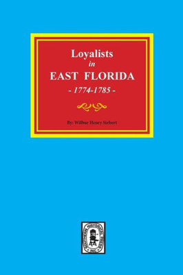 Loyalists In East Florida, 1774-1785.