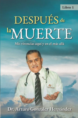 Después De La Muerte: Mis Vivencias Aquí Y En El Más Allá (Spanish Edition)