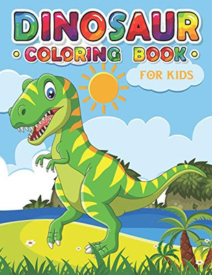 Dinosaur Coloring Book for Kids: an Amazing Dinosaur Coloring Book for Boys, Girls, Toddlers & Preschoolers (Kids Coloring and Activity Books)