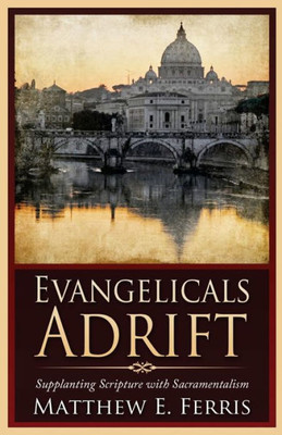 Evangelicals Adrift: Supplanting Scripture With Sacramentalism