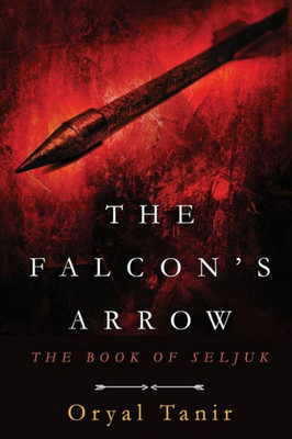 The Falcon's Arrow: The Book Of Seljuk