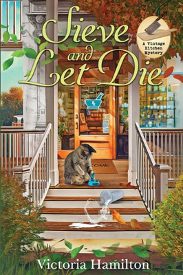 Sieve And Let Die: A Vintage Kitchen Mystery