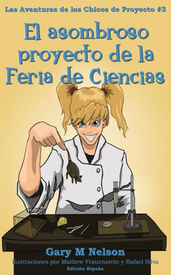 El Asombroso Proyecto De La Feria De Ciencias: Edición España (Las Aventuras De Los Chicos De Proyectos (Edición España)) (Spanish Edition)