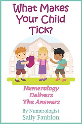 What Makes Your Child Tick?: Numerology Delivers The Answers