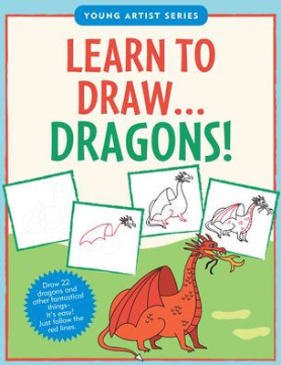 Learn To Draw Dragons! (Easy Step-By-Step Drawing Guide) (Young Artist)