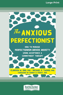 The Anxious Perfectionist: How To Manage Perfectionism-Driven Anxiety Using Acceptance And Commitment Therapy (Large Print 16 Pt Edition)