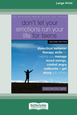 Don'T Let Your Emotions Run Your Life For Teens: Dialectical Behavior Therapy Skills For Helping You Manage Mood Swings, Control Angry Outbursts, And ... Others [Standard Large Print 16 Pt Edition]
