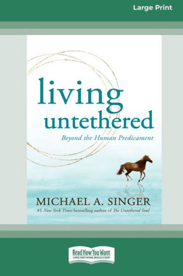 Living Untethered: Beyond The Human Predicament (Large Print 16 Pt Edition)