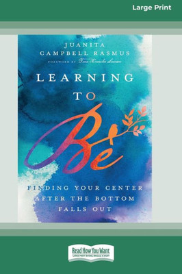 Learning To Be: Finding Your Center After The Bottom Falls Out [Standard Large Print 16 Pt Edition]