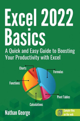 Excel 2022 Basics: A Quick And Easy Guide To Boosting Your Productivity With Excel
