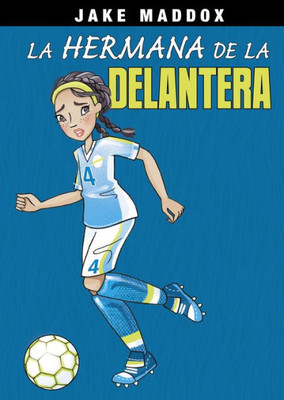 La Hermana De La Delantera/ Striker's Sister (Jake Maddox En Español) (Spanish Edition)
