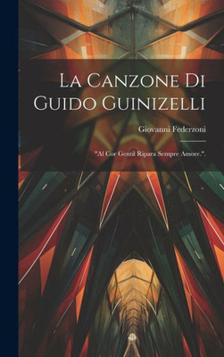 La Canzone Di Guido Guinizelli: "Al Cor Gentil Ripara Sempre Amore.". (Italian Edition)