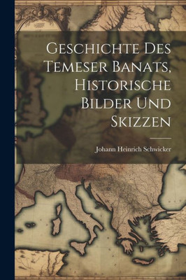 Geschichte Des Temeser Banats, Historische Bilder Und Skizzen (German Edition)
