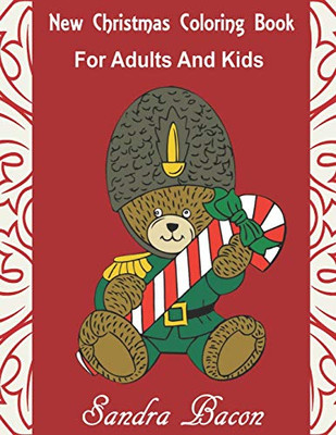 New Christmas Coloring Book For Adults and Kids: Santas ~ Elves ~ Angels ~ Snowmen ~ Nutcrackers ~ Wreaths ~ Decorations