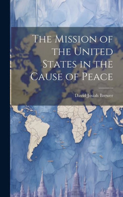 The Mission Of The United States In The Cause Of Peace