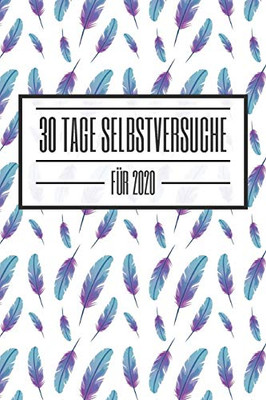 30 Tage Selbstversuche für 2020: Starte 2020 mit diesem Challenge-Buch durch und erfinde und entdecke dich Neu - Dieses Buch ist gefüllt mit 100 ... für den Alltag (German Edition)