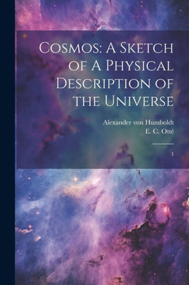 Cosmos: A Sketch Of A Physical Description Of The Universe: 1