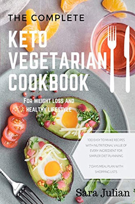 The Complete Keto Vegetarian Cookbook: 100 easy to make recipes nutritional value of every ingredients for simpler diet planning includes 7 days meal ... list for weight loss and healthy lifestyle