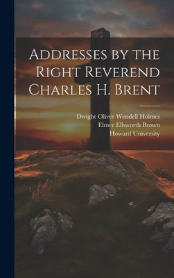 Addresses By The Right Reverend Charles H. Brent