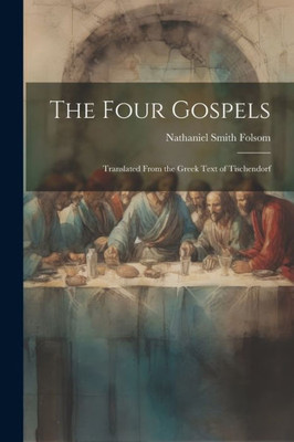 The Four Gospels: Translated From The Greek Text Of Tischendorf