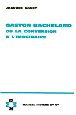 Gaston Bachelard Ou La Conversion À L'Imaginaire (French Edition)