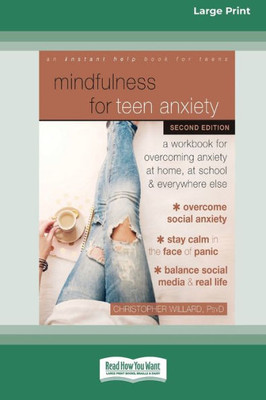 Mindfulness For Teen Anxiety: A Workbook For Overcoming Anxiety At Home, At School, And Everywhere Else [Large Print 16 Pt Edition]