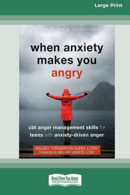 When Anxiety Makes You Angry: Cbt Anger Management Skills For Teens With Anxiety-Driven Anger [Large Print 16 Pt Edition]