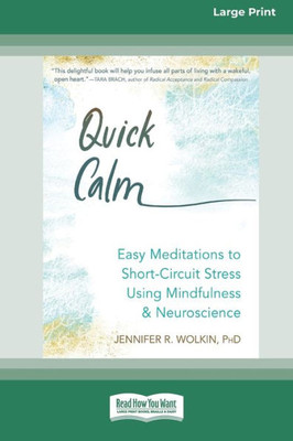 Quick Calm: Easy Meditations To Short-Circuit Stress Using Mindfulness And Neuroscience [Large Print 16 Pt Edition]