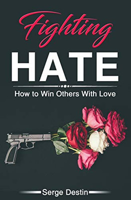 Fighting Hate: How to Win Others With Love