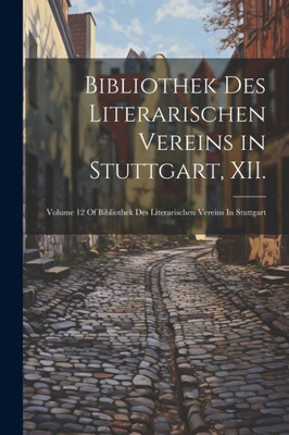 Bibliothek Des Literarischen Vereins In Stuttgart, Xii.: Volume 12 Of Bibliothek Des Literarischen Vereins In Stuttgart (German Edition)