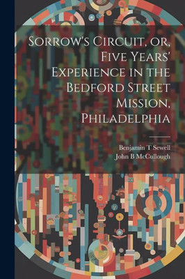 Sorrow's Circuit, Or, Five Years' Experience In The Bedford Street Mission, Philadelphia