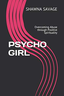 Psycho Girl: Overcoming Abuse through Positive Spirituality