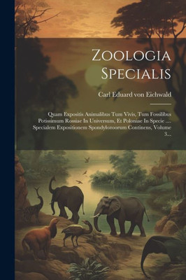 Zoologia Specialis: Quam Expositis Animalibus Tum Vivis, Tum Fossilibus Potissimum Rossiae In Universum, Et Poloniae In Specie .... Specialem ... Continens, Volume 3... (Latin Edition)