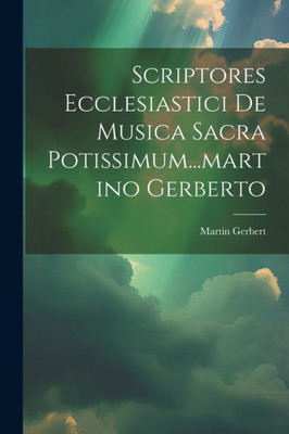 Scriptores Ecclesiastici De Musica Sacra Potissimum...Martino Gerberto (Latin Edition)