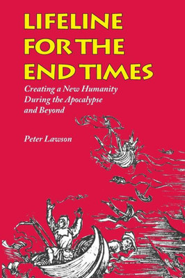 Lifeline For The End Times: Creating A New Humanity During The Apocalypse And Beyond