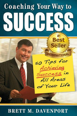 Coaching Your Way To Success: 50 Tips For Achieving Success In All Areas Of Your Life