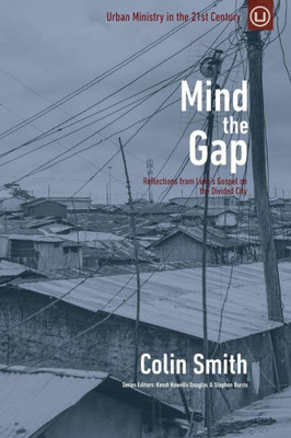 Mind The Gap: Reflections From LukeS Gospel On The Divided City (Urban Ministry In The 21St Century)