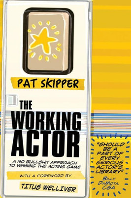 The Working Actor: A No Bullshit Approach To Winning The Acting Game