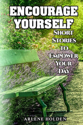 Encourage Yourself: Short Stories To Empower Your Day