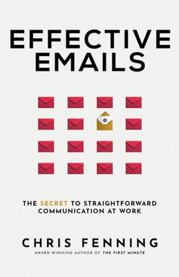 Effective Emails: The Secret To Straightforward Communication At Work (Business Communication Skills Books)