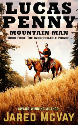 Lucas Penny: Book 4: The Insufferable Prince (Lucas Penny Mountain Man)