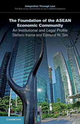 The Foundation Of The Asean Economic Community: An Institutional And Legal Profile (Integration Through Law:The Role Of Law And The Rule Of Law In Asean Integration, Series Number 5)